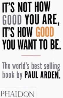 It&#039;s Not How Good You Are, It&#039;s How Good You Want to Be - Paul Arden (Boek - Pocket)