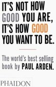 Its-Not-How-Good-You-Are-Its-How-Good-You-Want-to-Be-Paul-Arden-(Boek-Pocket)